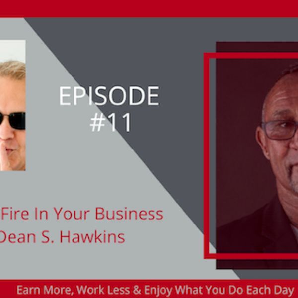 Episode #11: Ignite The Fire In Your Business with Dean S. Hawkins