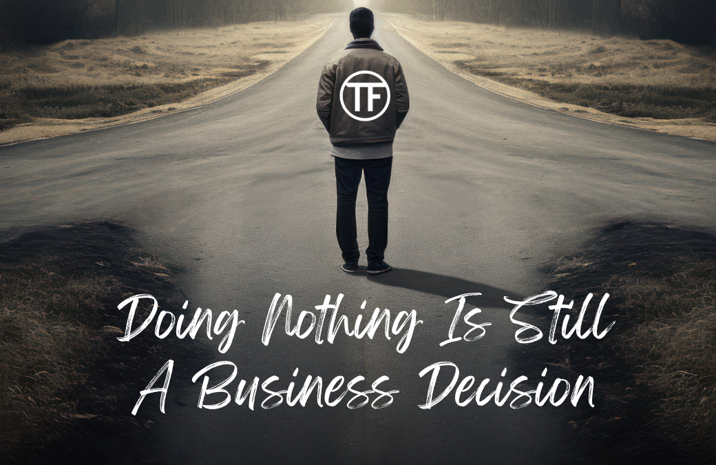 Doing Nothing Is Still a Business Decision
